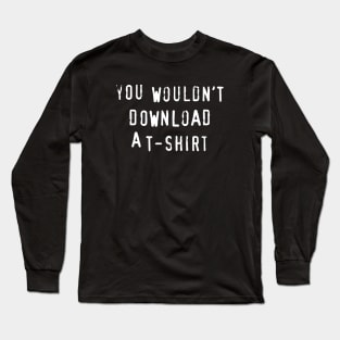 You Wouldn't Download A T-Shirt Long Sleeve T-Shirt